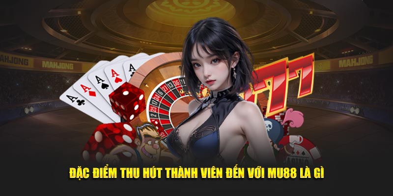 Đặc điểm thu hút thành viên đến với Mu88 là gì?