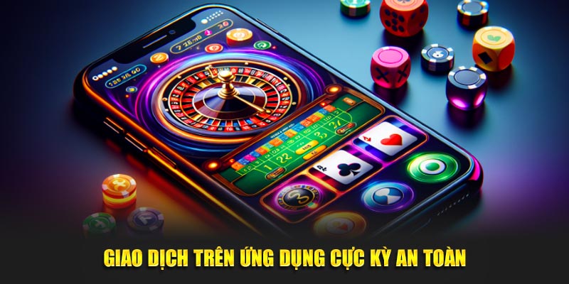 Giao dịch trên ứng dụng cực kỳ an toàn