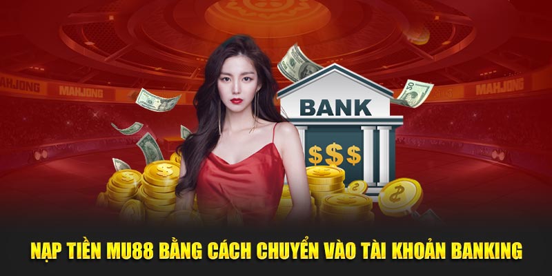 Nạp tiền MU88 bằng cách chuyển vào tài khoản banking