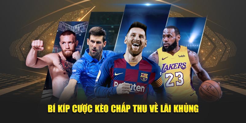 Bí kíp cược kèo chấp giúp hội viên thu về lãi khủng